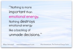 Are you draining your emotional energy? "Nothing destroys emotional energy like a backlog of unmade decisions." Mira Kirshenbaum quote